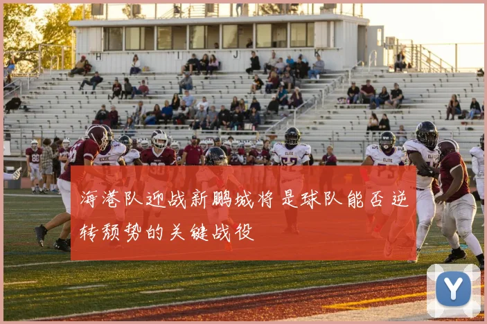 海港队迎战新鹏城将是球队能否逆转颓势的关键战役